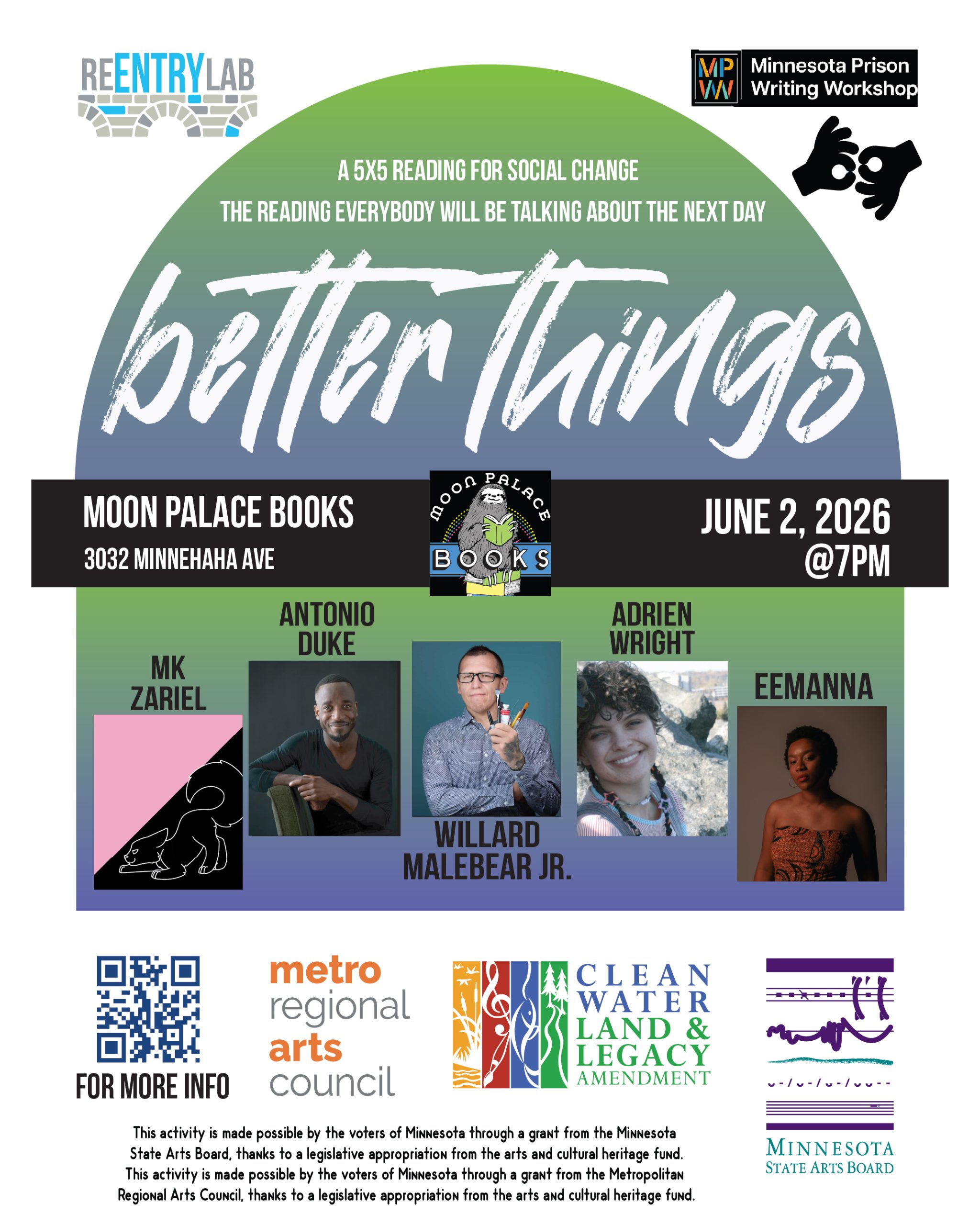 Flyer with text reading: “Better Things - a 5x5 reading for social change - the reading everybody will be talking about the next day. Moon Palace Books, 3032 Minnehaha Avenue, June 2nd, 2026, 7 pm.” Small photos of each of five readers, labeled by name: mk zariel, Antonio Duke, Willard Malebear Jr., Adrien Wright, and Eemanna.